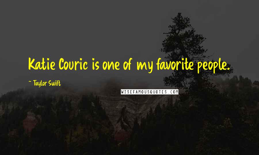 Taylor Swift Quotes: Katie Couric is one of my favorite people.