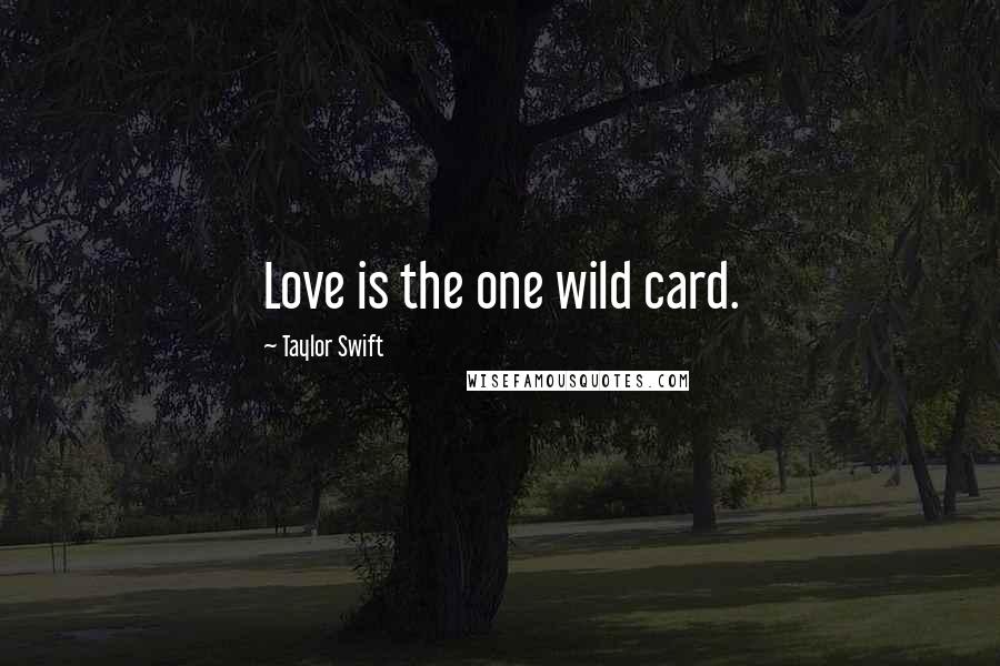 Taylor Swift Quotes: Love is the one wild card.