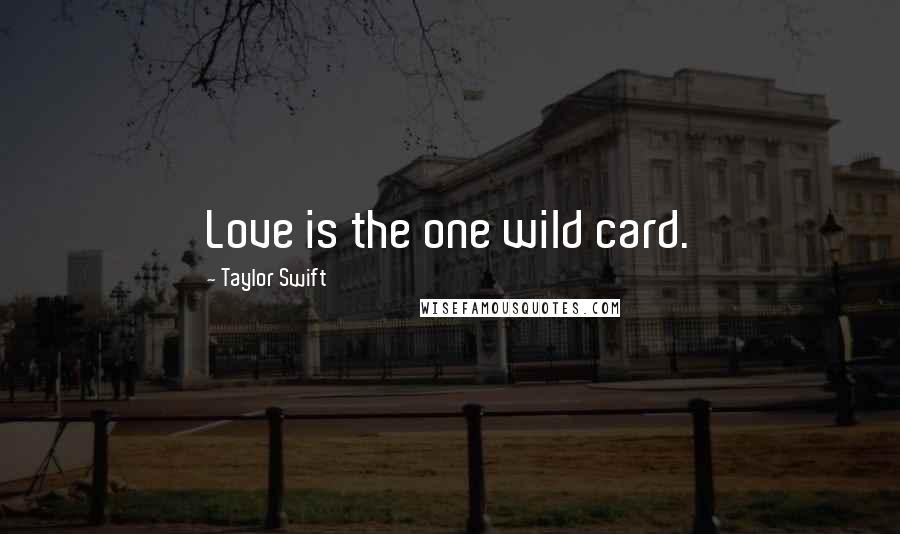 Taylor Swift Quotes: Love is the one wild card.