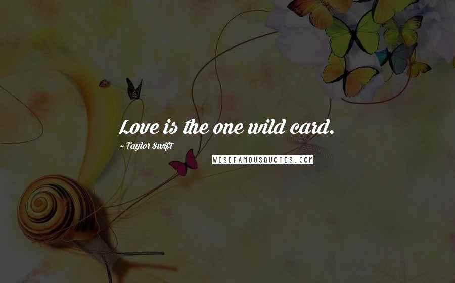 Taylor Swift Quotes: Love is the one wild card.