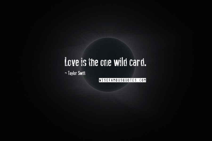 Taylor Swift Quotes: Love is the one wild card.