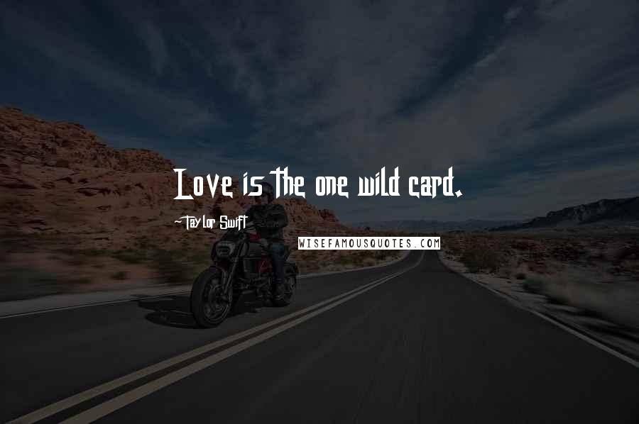 Taylor Swift Quotes: Love is the one wild card.