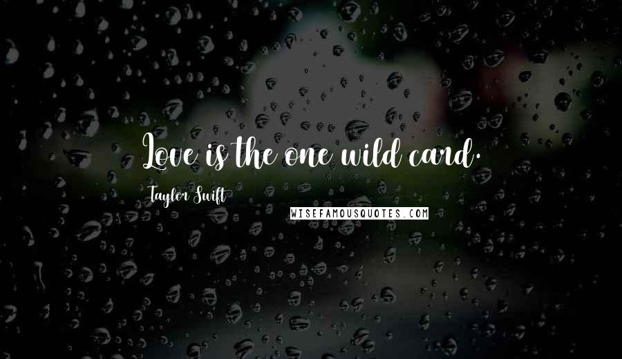 Taylor Swift Quotes: Love is the one wild card.