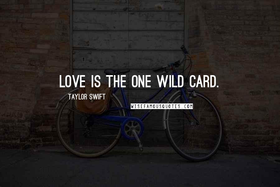 Taylor Swift Quotes: Love is the one wild card.