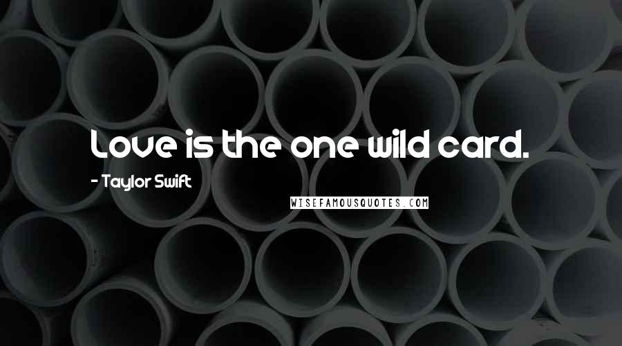 Taylor Swift Quotes: Love is the one wild card.