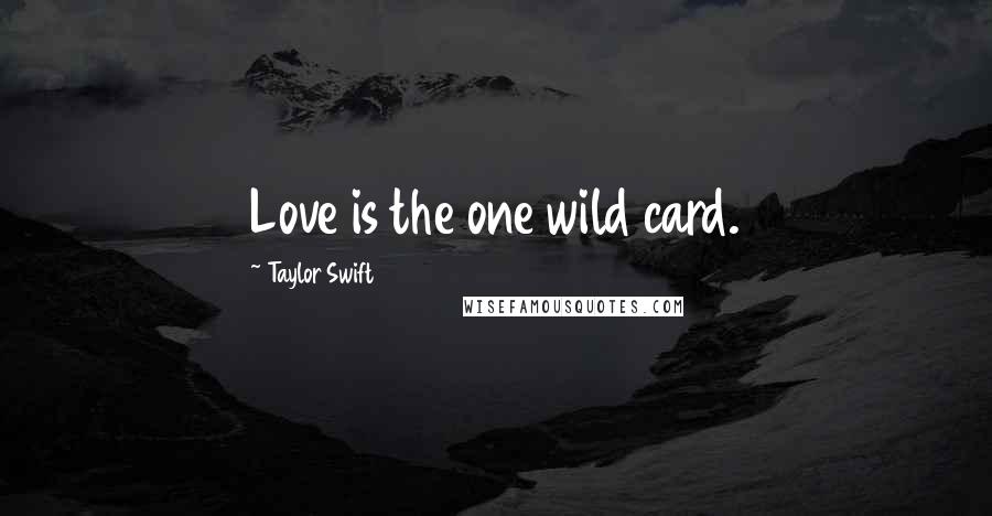 Taylor Swift Quotes: Love is the one wild card.