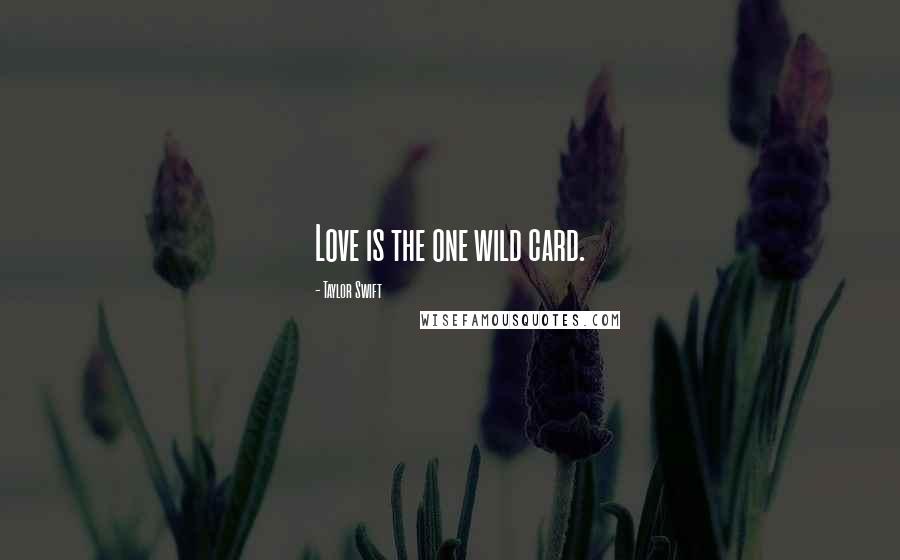 Taylor Swift Quotes: Love is the one wild card.