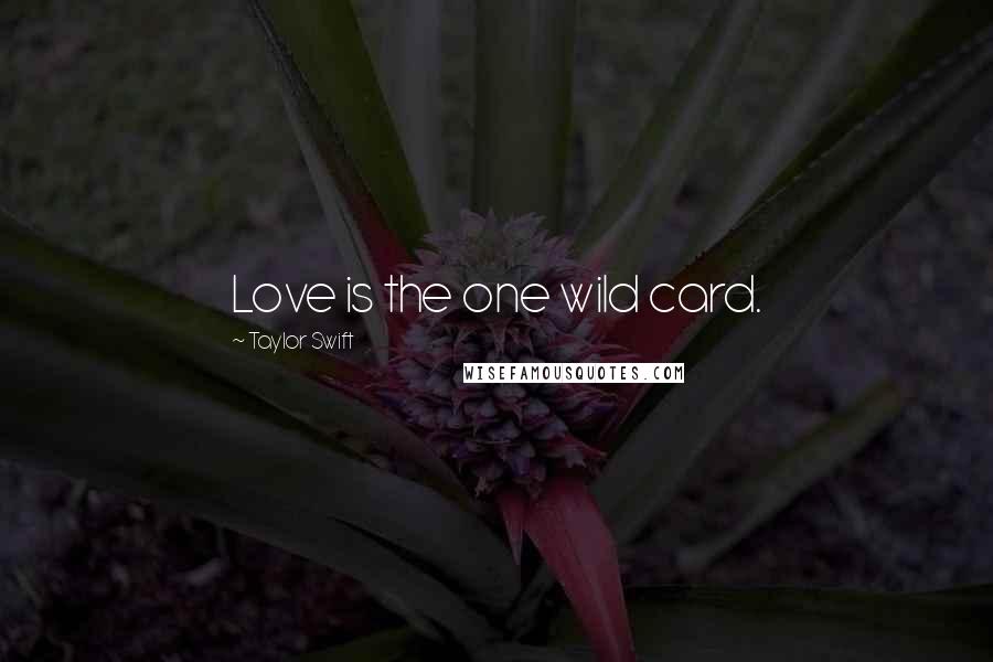 Taylor Swift Quotes: Love is the one wild card.