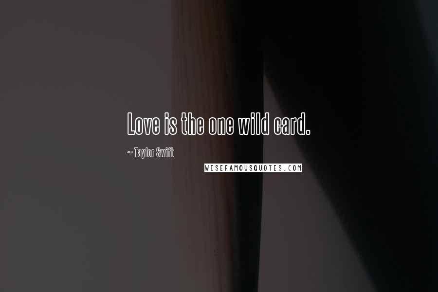 Taylor Swift Quotes: Love is the one wild card.