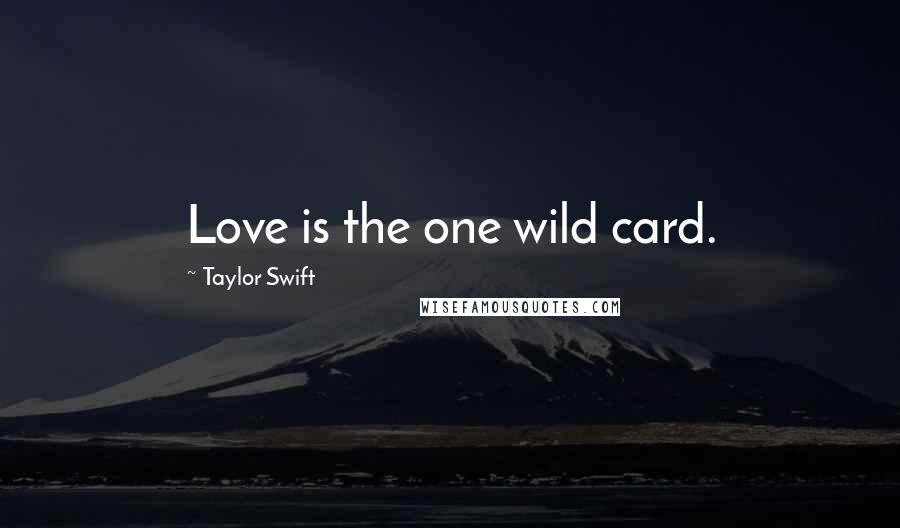 Taylor Swift Quotes: Love is the one wild card.