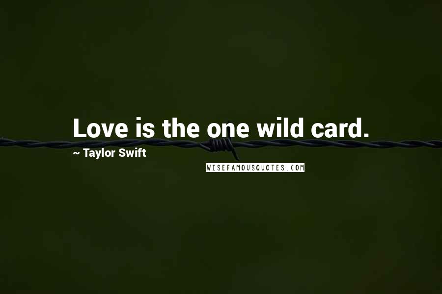 Taylor Swift Quotes: Love is the one wild card.