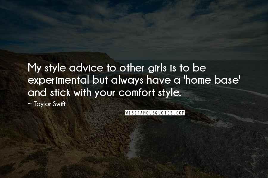 Taylor Swift Quotes: My style advice to other girls is to be experimental but always have a 'home base' and stick with your comfort style.