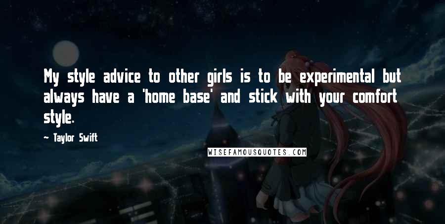 Taylor Swift Quotes: My style advice to other girls is to be experimental but always have a 'home base' and stick with your comfort style.
