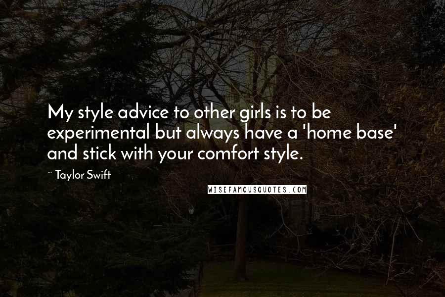 Taylor Swift Quotes: My style advice to other girls is to be experimental but always have a 'home base' and stick with your comfort style.