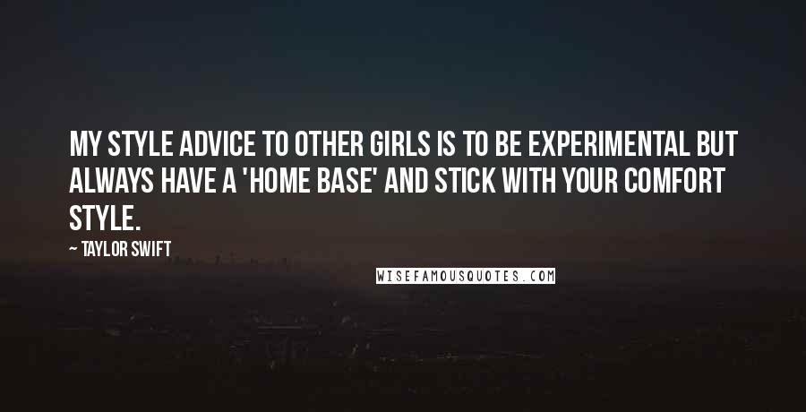 Taylor Swift Quotes: My style advice to other girls is to be experimental but always have a 'home base' and stick with your comfort style.