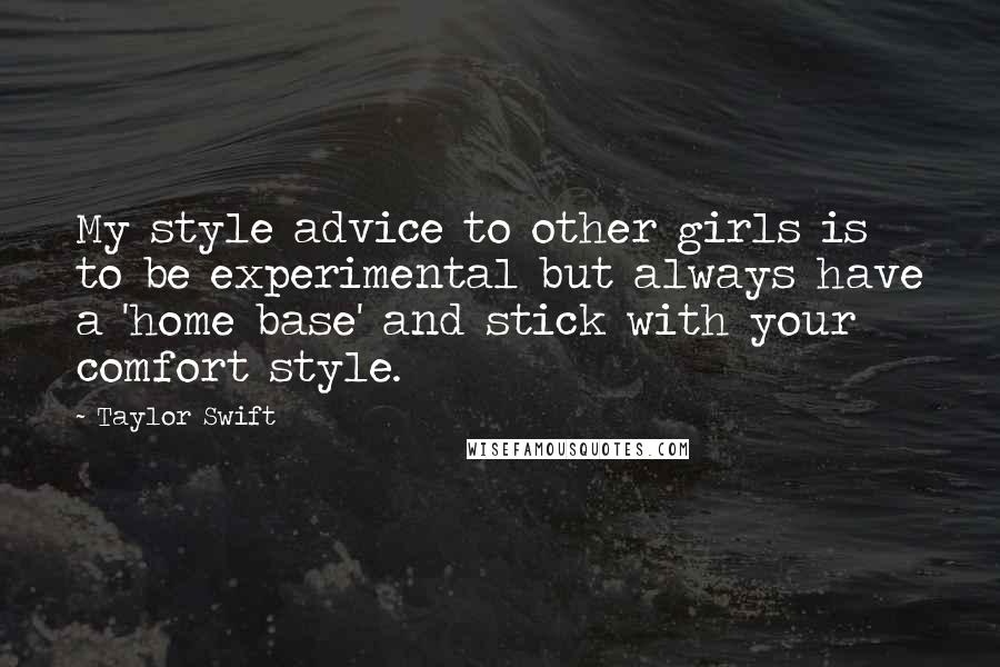 Taylor Swift Quotes: My style advice to other girls is to be experimental but always have a 'home base' and stick with your comfort style.