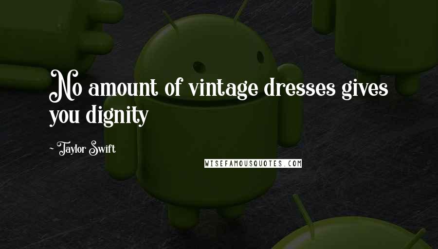 Taylor Swift Quotes: No amount of vintage dresses gives you dignity