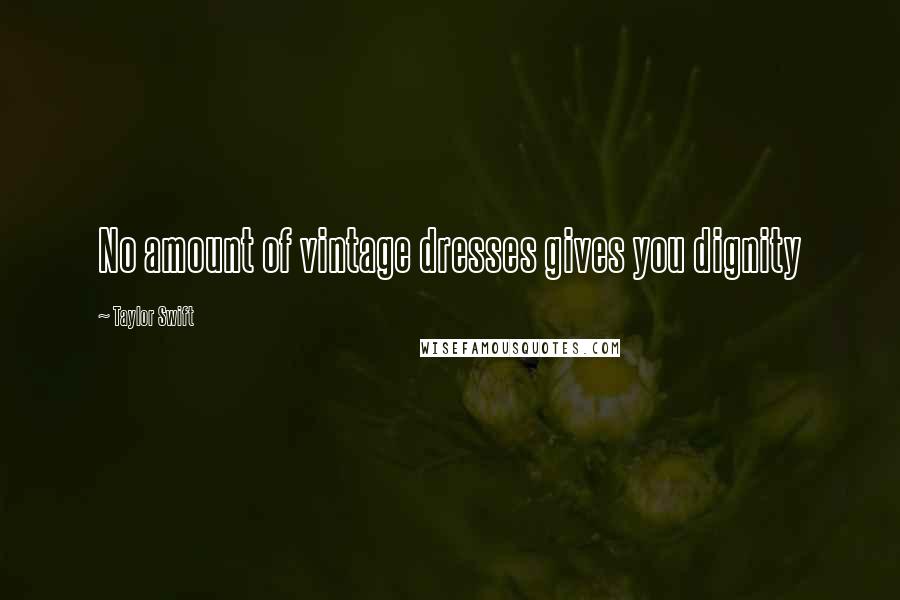 Taylor Swift Quotes: No amount of vintage dresses gives you dignity