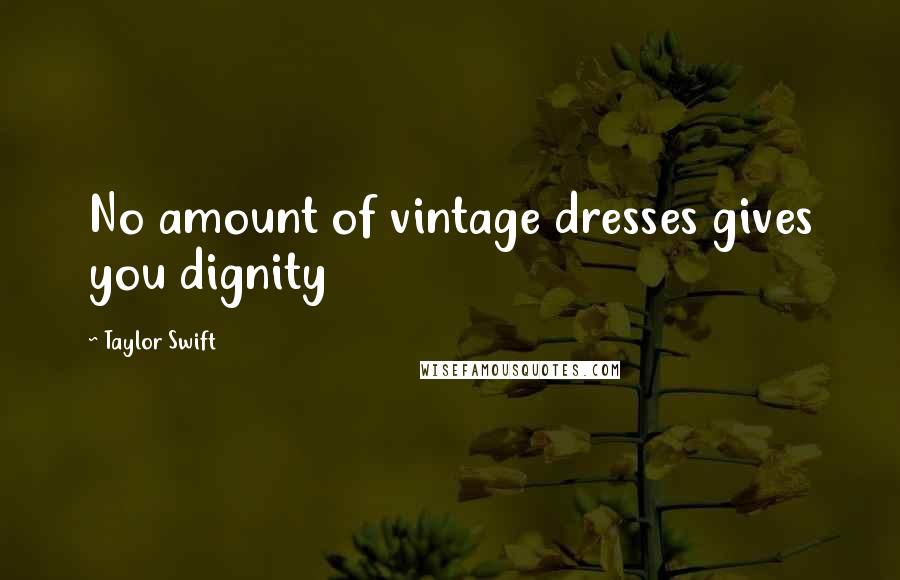 Taylor Swift Quotes: No amount of vintage dresses gives you dignity