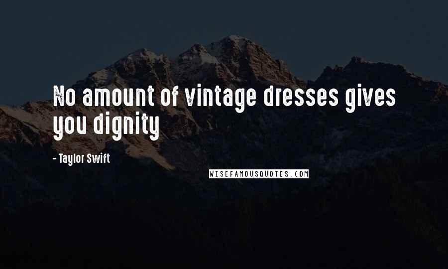 Taylor Swift Quotes: No amount of vintage dresses gives you dignity
