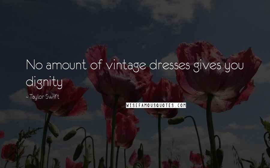 Taylor Swift Quotes: No amount of vintage dresses gives you dignity