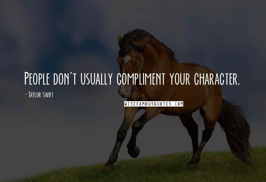 Taylor Swift Quotes: People don't usually compliment your character.