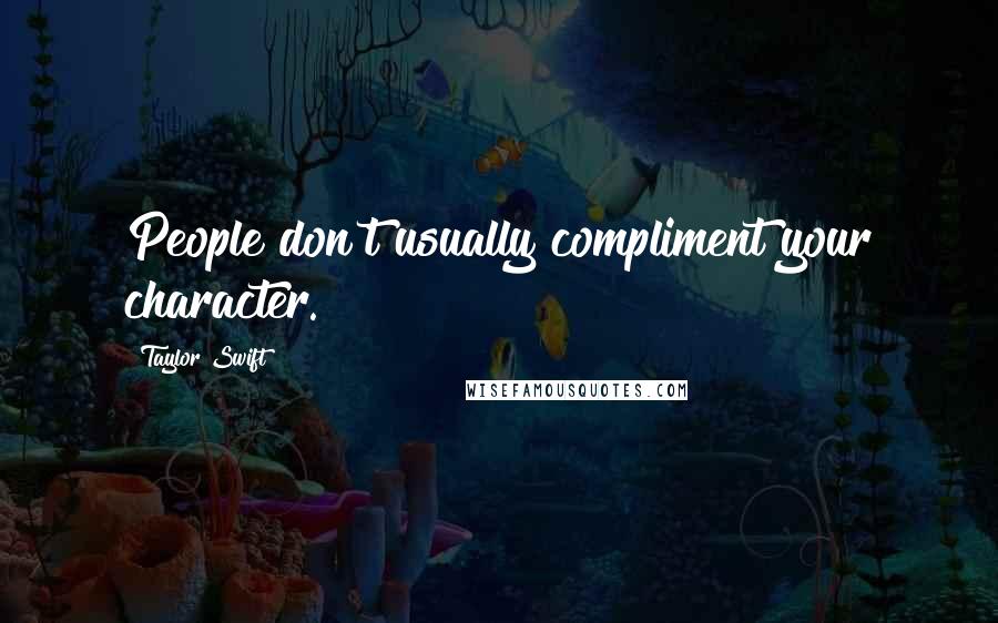 Taylor Swift Quotes: People don't usually compliment your character.