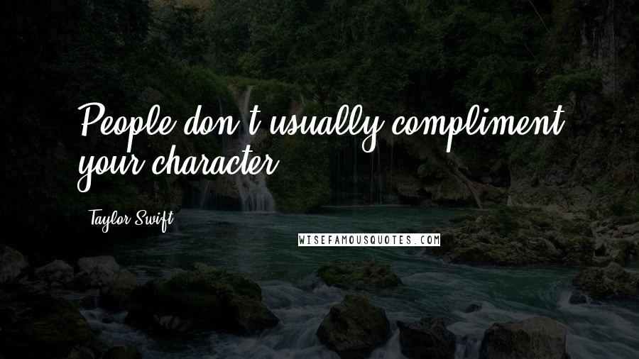 Taylor Swift Quotes: People don't usually compliment your character.