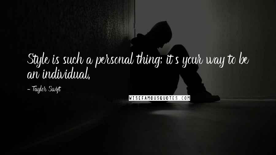 Taylor Swift Quotes: Style is such a personal thing; it's your way to be an individual.