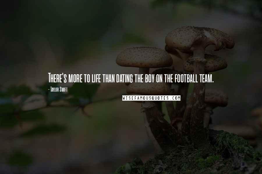 Taylor Swift Quotes: There's more to life than dating the boy on the football team.