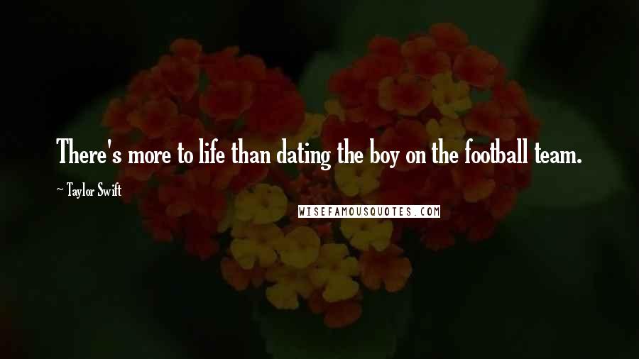 Taylor Swift Quotes: There's more to life than dating the boy on the football team.