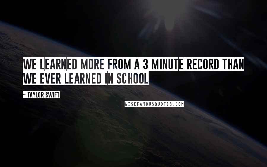 Taylor Swift Quotes: We learned more from a 3 minute record than we ever learned in school