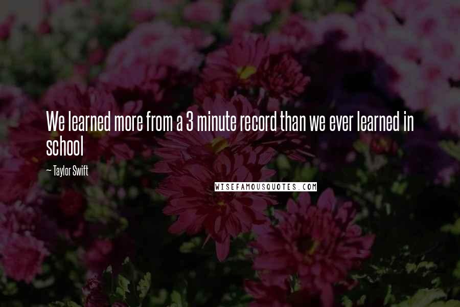 Taylor Swift Quotes: We learned more from a 3 minute record than we ever learned in school