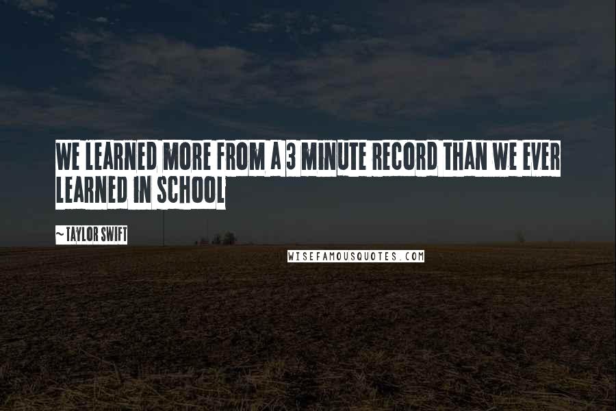 Taylor Swift Quotes: We learned more from a 3 minute record than we ever learned in school
