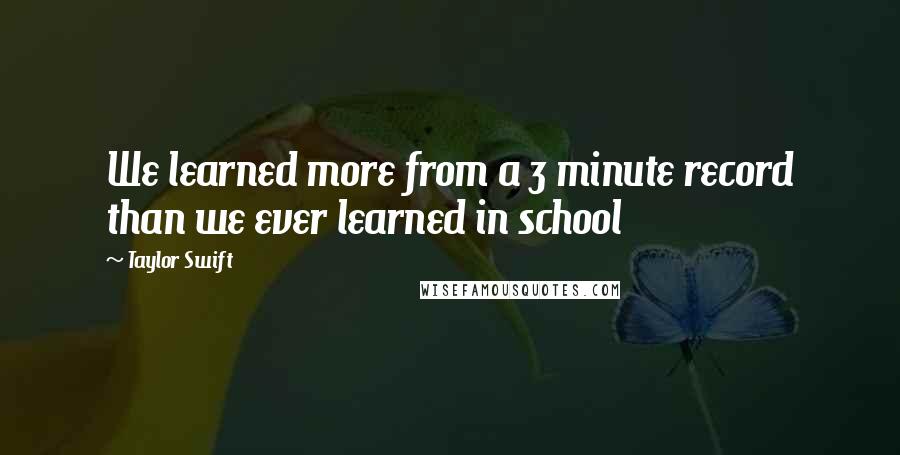 Taylor Swift Quotes: We learned more from a 3 minute record than we ever learned in school