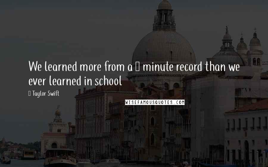 Taylor Swift Quotes: We learned more from a 3 minute record than we ever learned in school