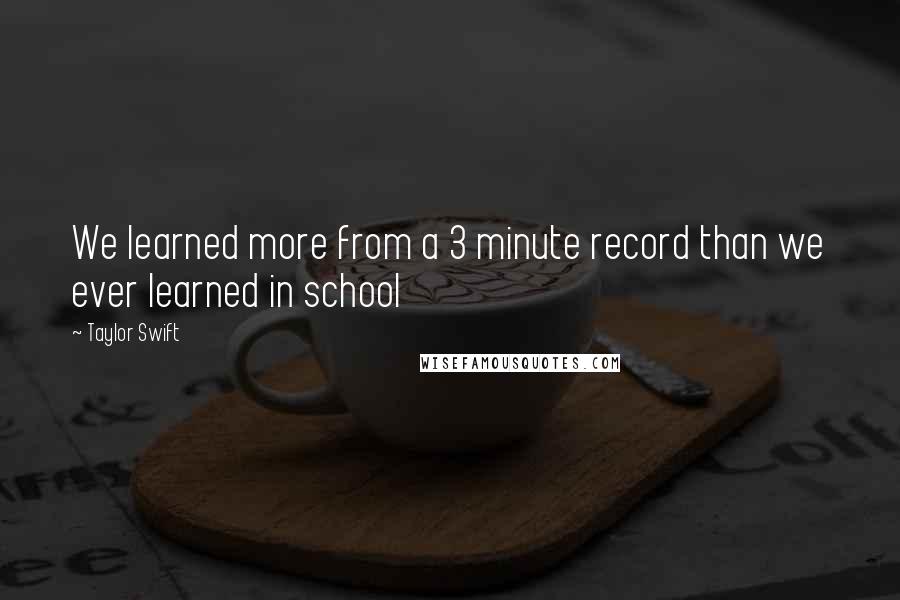 Taylor Swift Quotes: We learned more from a 3 minute record than we ever learned in school