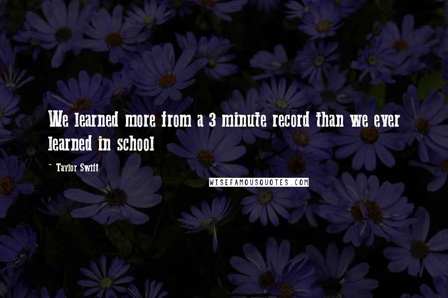 Taylor Swift Quotes: We learned more from a 3 minute record than we ever learned in school