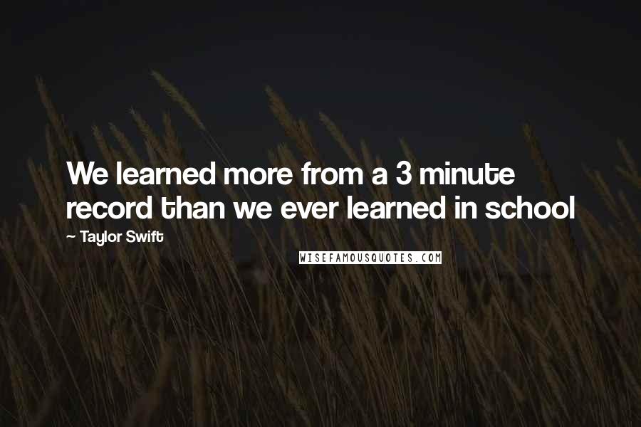 Taylor Swift Quotes: We learned more from a 3 minute record than we ever learned in school