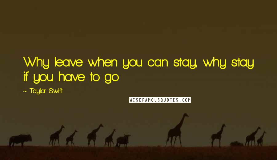 Taylor Swift Quotes: Why leave when you can stay, why stay if you have to go
