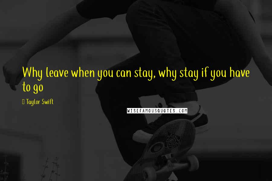 Taylor Swift Quotes: Why leave when you can stay, why stay if you have to go