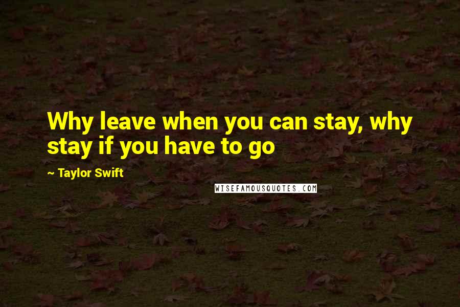Taylor Swift Quotes: Why leave when you can stay, why stay if you have to go