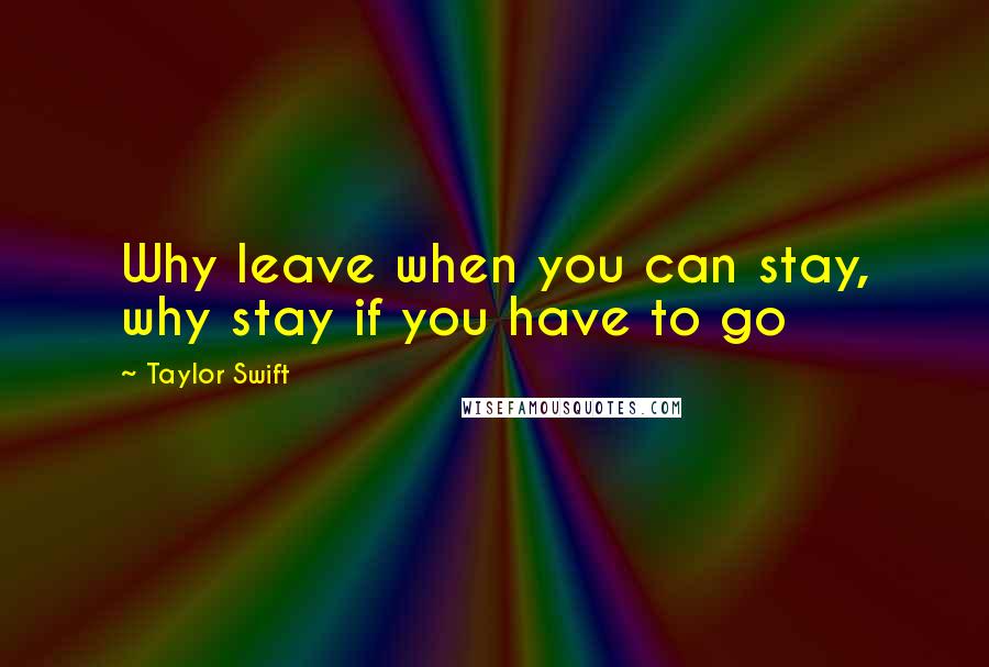 Taylor Swift Quotes: Why leave when you can stay, why stay if you have to go