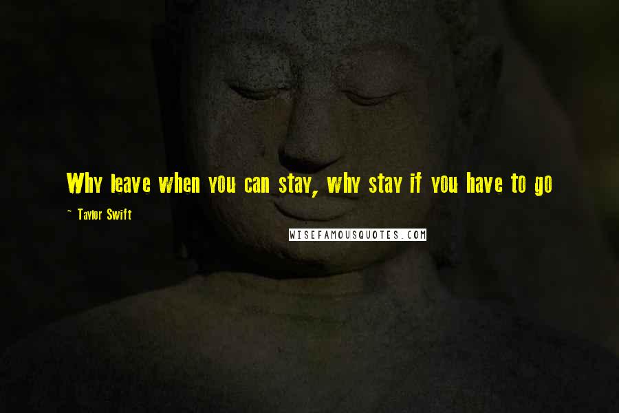 Taylor Swift Quotes: Why leave when you can stay, why stay if you have to go
