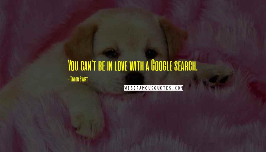 Taylor Swift Quotes: You can't be in love with a Google search.