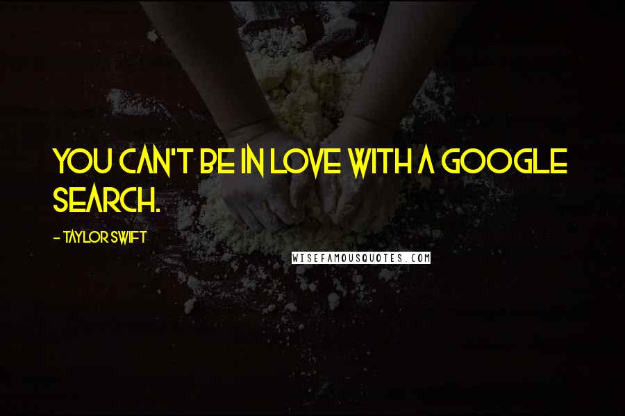 Taylor Swift Quotes: You can't be in love with a Google search.