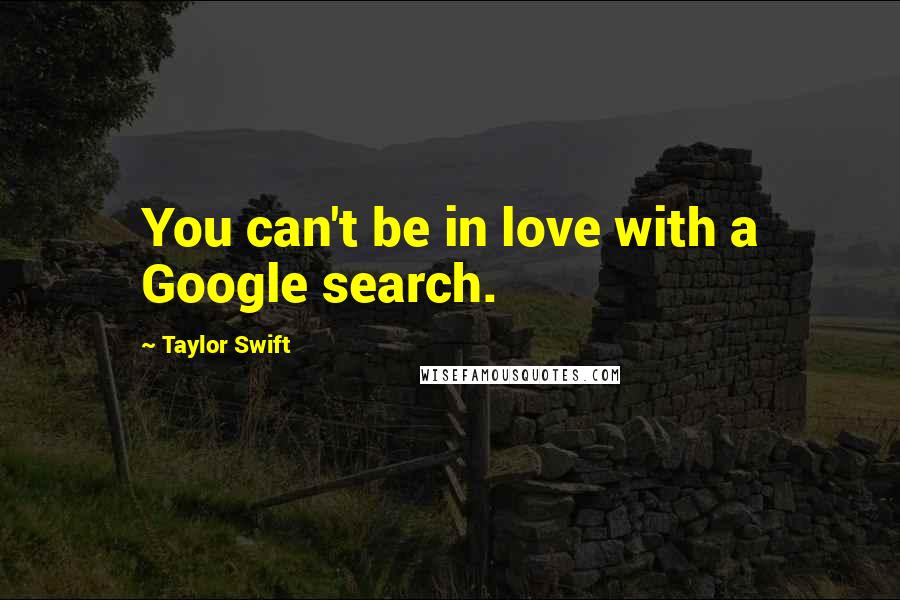 Taylor Swift Quotes: You can't be in love with a Google search.