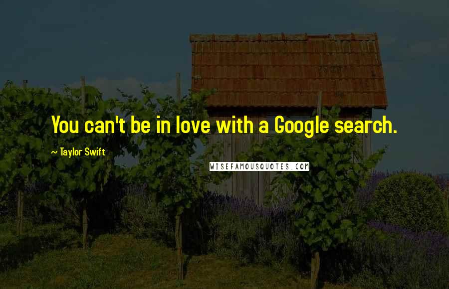Taylor Swift Quotes: You can't be in love with a Google search.