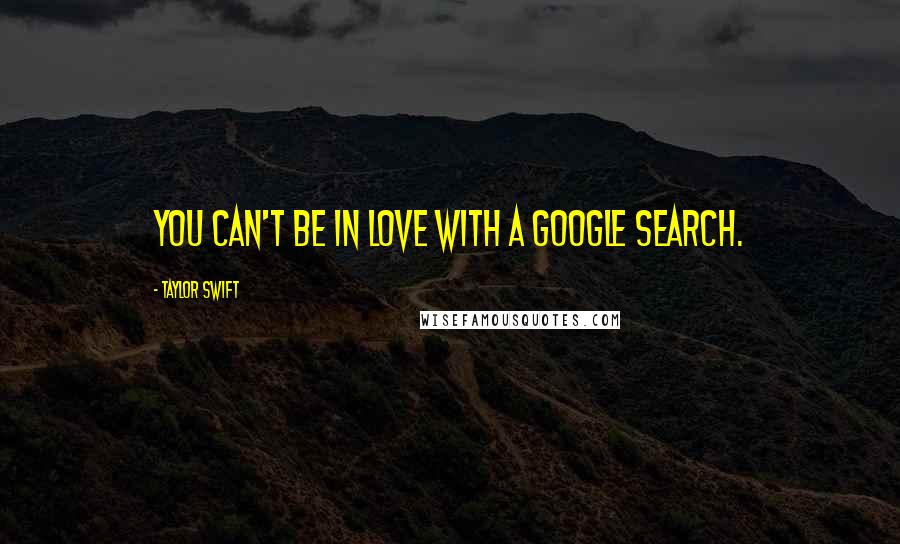 Taylor Swift Quotes: You can't be in love with a Google search.