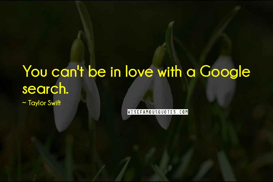 Taylor Swift Quotes: You can't be in love with a Google search.